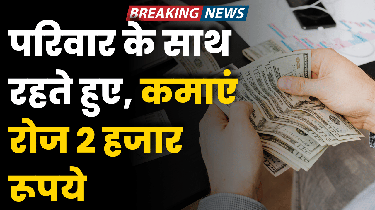 parivar ke sath rehte hue kamaye roj 2 hajar